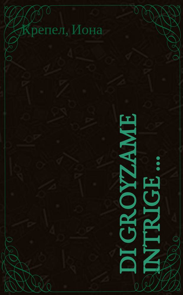 Di groyzame intrige [...] = Безжалостная интрига [...]