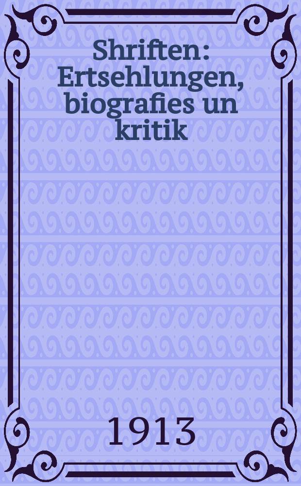 Shriften : Ertsehlungen, biografies un kritik : ערעהלונגען, ביאָגראפיעסאון קריטיק = Сочинения