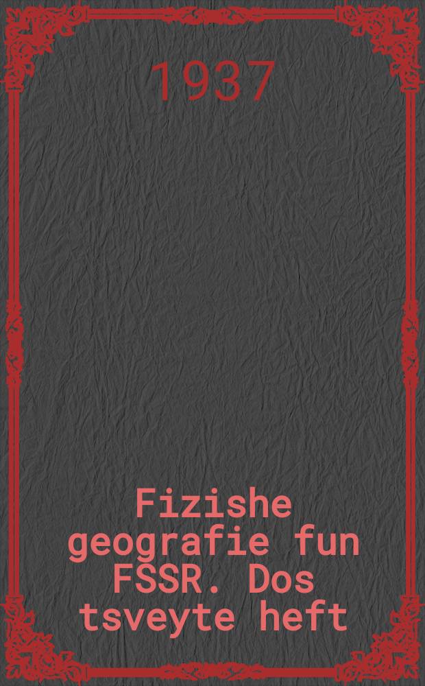 Fizishe geografie fun FSSR. Dos tsveyte heft : Rayonisher iberzikht : Lernbukh farn 7-tn klas fun der nitfuler un fuler mitlshul. דאָס צווייטע העפט : ראיאָנישער איבערזיכט : לערנבוכ פארנ 7טנ קלאס פונ דער ניטפולער אונ פולער מיטלשול = Физическая география СССР. Второй выпуск