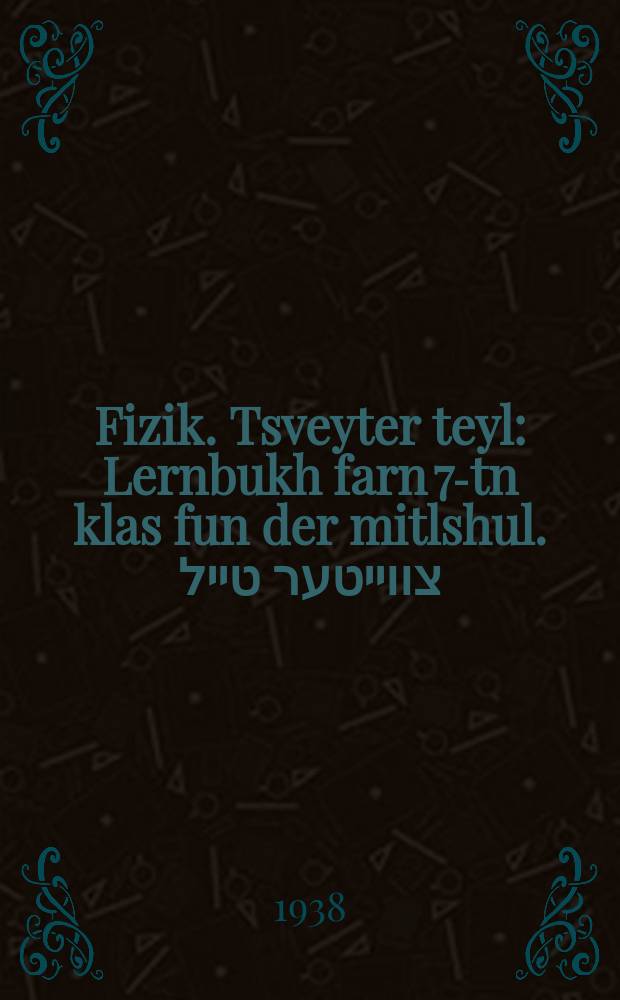 Fizik. Tsveyter teyl : Lernbukh farn 7-tn klas fun der mitlshul. צווייטער טייל : לערנבוכ פארנ 7טנ קלאס פונ דער מיטלשול = Физика. Вторая часть