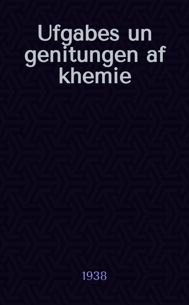 Ufgabes un genitungen af khemie : Far der mitlshul : פאר דער מיטלשול = Задачи и упражнения по химии
