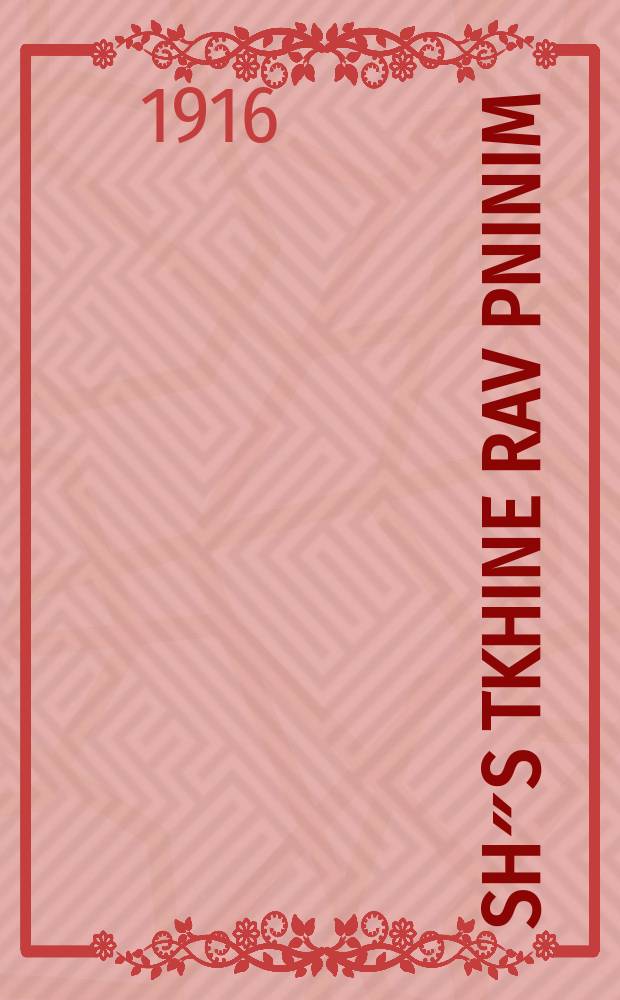 Sh״S tkhine rav pninim : Mit fiele pirushim un mesholim in ivri taytsh ...; enthalt hundert zeks un zibtsig naye un alte tkhines un mesholim, aroysgenumen fun fiele midrashim un sifrey musar : מיט פיעלע פּרושים און משלים אין עברי טייטש ...; ענטהאלט הונדערט זעקס און זיבציג נייע און אלטע תּחנות און משלים, ארויסגענומען פון פיעלע מדרשים און סיפרי מוסר = Талмудическая молитва множество жемчужин