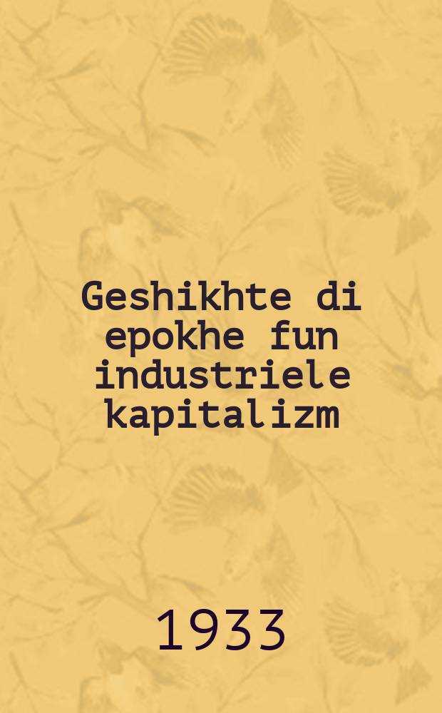 Geshikhte di epokhe fun industriele kapitalizm : Lernbukh far der mitlshul : 7-tn un 8-tn lernyor : לערנבוכ פאר דער מיטלשול : 7טנ אונ 8טנ לערניאָר = История эпохи промышленного капитализма