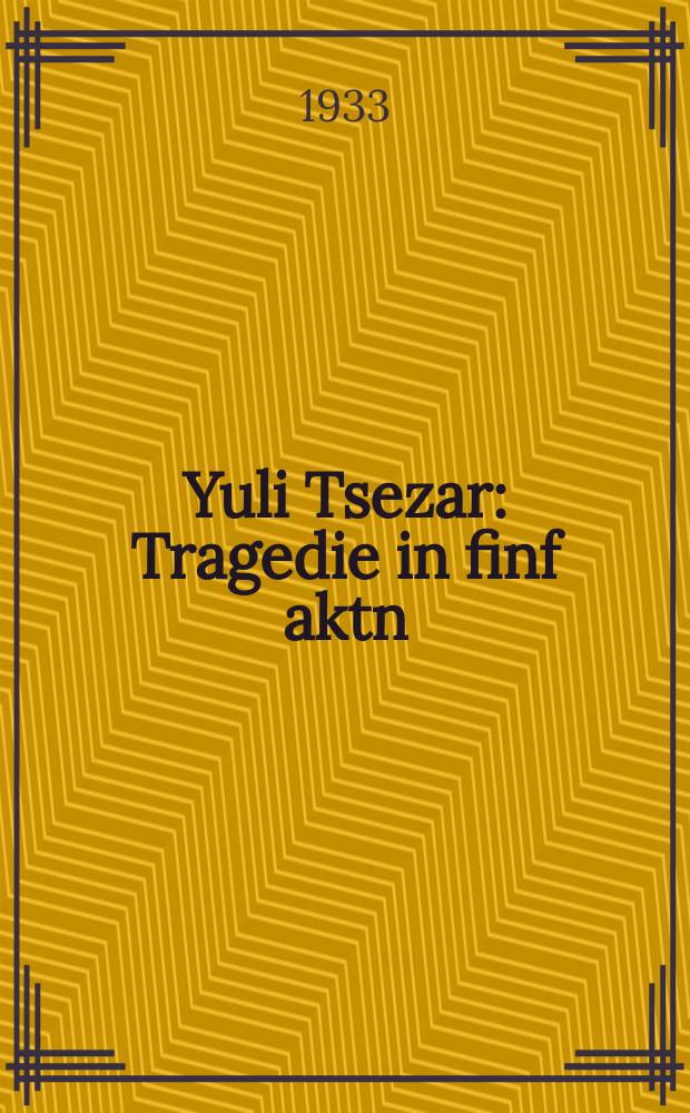 Yuli Tsezar : Tragedie in finf aktn : טראגעדיע אינ פינפ אקטנ = Юлий Цезарь