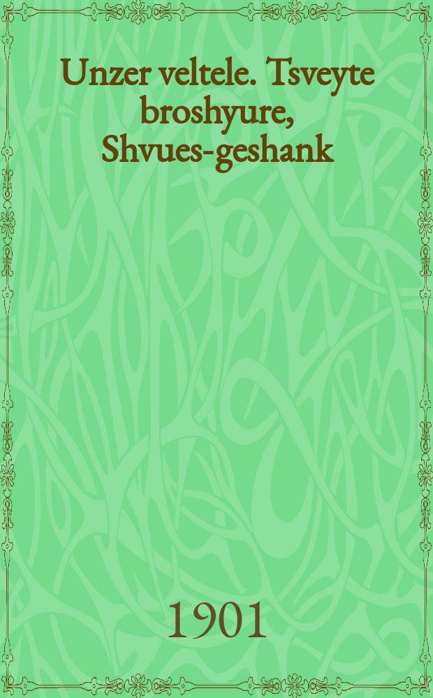 Unzer veltele. Tsveyte broshyure, Shvues-geshank : Dray artiklen: a. Der griner yon-tev fun Sh. Frug; b. A shteyn fun'm hartsen fun A. Goldfaden; c. Hag hashvues fun Buki ben Yogli. צווייטע בראשיורע, שבועות-געשאנק : דריי ארטיקלען: א. דער גרינער יום-טוב פון ש.פרוג; ב. א שטיין פונ׳ם הארצען פון א. גאלדפאדען; ג. חג השבועות פון בוקי בן יגלי = Наш мирочек. Вторая брошюра, Подарок к Швуэсу