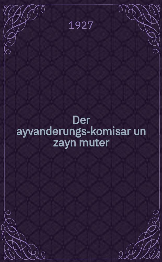Der ayvanderungs-komisar un zayn muter : A emes'e ertselung fun der gegenvart : א אמת׳ע ערצעלונג פון דער געגענווארט = Иммиграционный комиссар и его мать