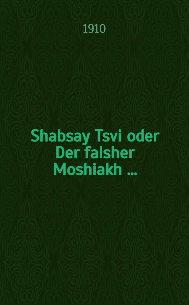 Shabsay Tsvi oder Der falsher Moshiakh [...] = Шабтай Цви, или Фальшивый Мессия [...]