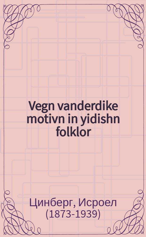Vegn vanderdike motivn in yidishn folklor : Separat-optsug fun "YIVO-bleter" khoydesh-shrift fun Yidishn Visnshaftlekher Institut bnd 3, num. 4-5 april-may 1932 : סעפּאראט-אָפּצוג פון "ייוואָ-בלעטער חודש-שריפט פון יידישן וויסנשאפטלעכן אינסטיטוט באנד 3, נומ. 5-4, אפּריל-מאי 1932 = Странствующие мотивы в еврейском фольклоре
