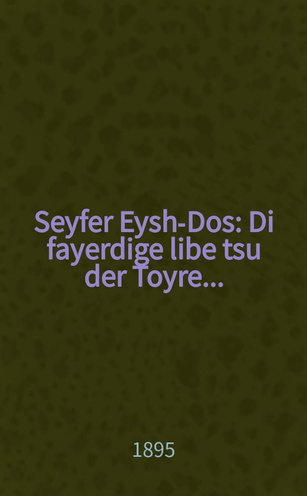 Seyfer Eysh-Dos : Di fayerdige libe tsu der Toyre ... : ... דיא פייערדיגע ליבע צו דער תורה = Книга Пламенного Знания