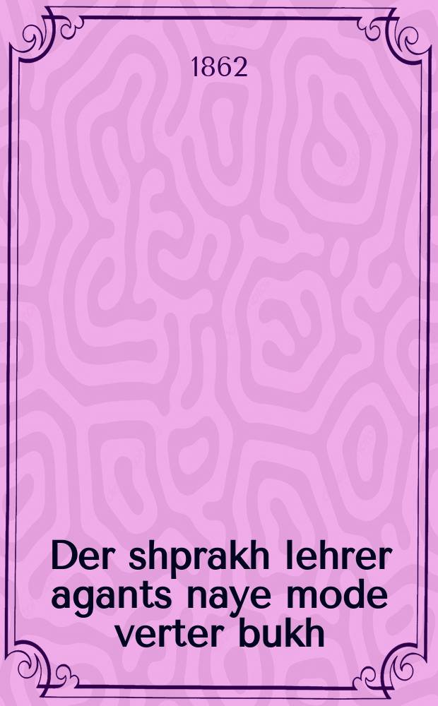Der shprakh lehrer agants naye mode verter bukh : In dray loshoynes daytsh, poylish, loshn koydesh : Mit alerley geshprekhe, fershidene oyfzetsen in brivelekh. Itlekher zolzikhzeyer gring oyslernen poylish un loshn koydesh : אין דרייא לשונות דייטש, פּוליש, לשון קודש : מיט אלערלייא געשפּרעכע, פרשידענע אויפזעצע אינ בריוולך. איטלער זאל זיך זייער גרינג אויסלערנן פּוליש אונ לשון קדוש = Учитель языка, все вроде словаря