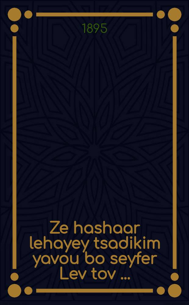 Ze hashaar lehayey tsadikim yavou bo seyfer Lev tov [...] = Это врата к жизни праведников, вхоже в них доброе сердце [...]