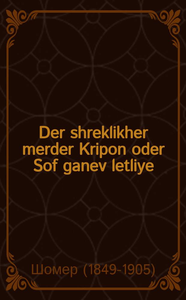 Der shreklikher merder Kripon oder Sof ganev letliye : Roman in tsvey theyl : ראמאן אין צוויי טהייל = Ужасный убийца Крипон, или Конец вора на виселице