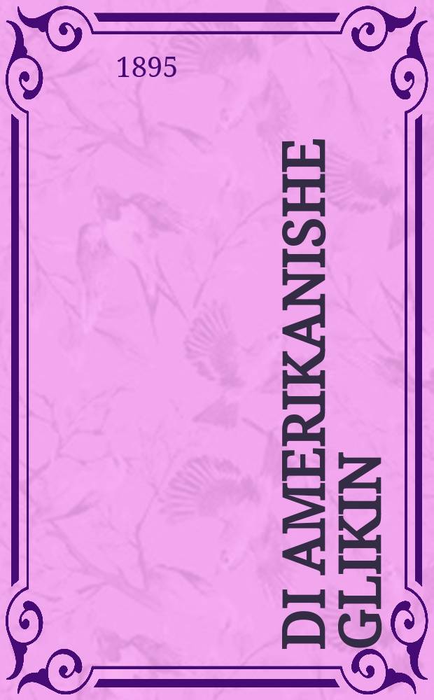 Di amerikanishe glikin : A roman fun yidishe lebin in Amerika : א ראמאן פון אידישען לעבין אין אמעריקא = Американские счастия