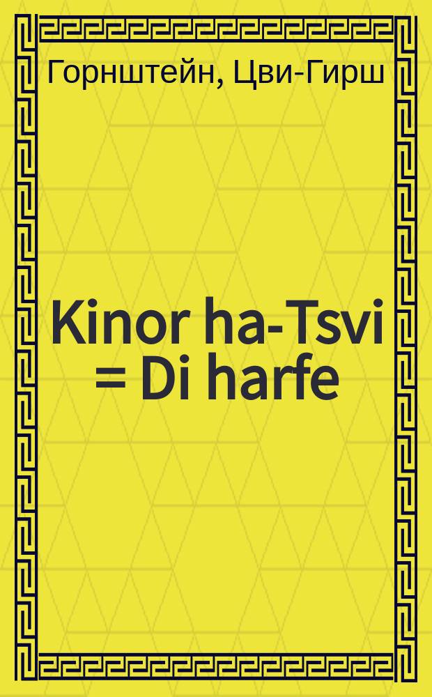 Kinor ha-Tsvi = Di harfe : Fershiedene tonis-metrishe gedikhte der yudish daytshe shprakhe = די הארפע : פערשיעדענע טאניש-מעטרישע געדיכטע דער יודיש דייטש שפּראכע = Арфа Цви