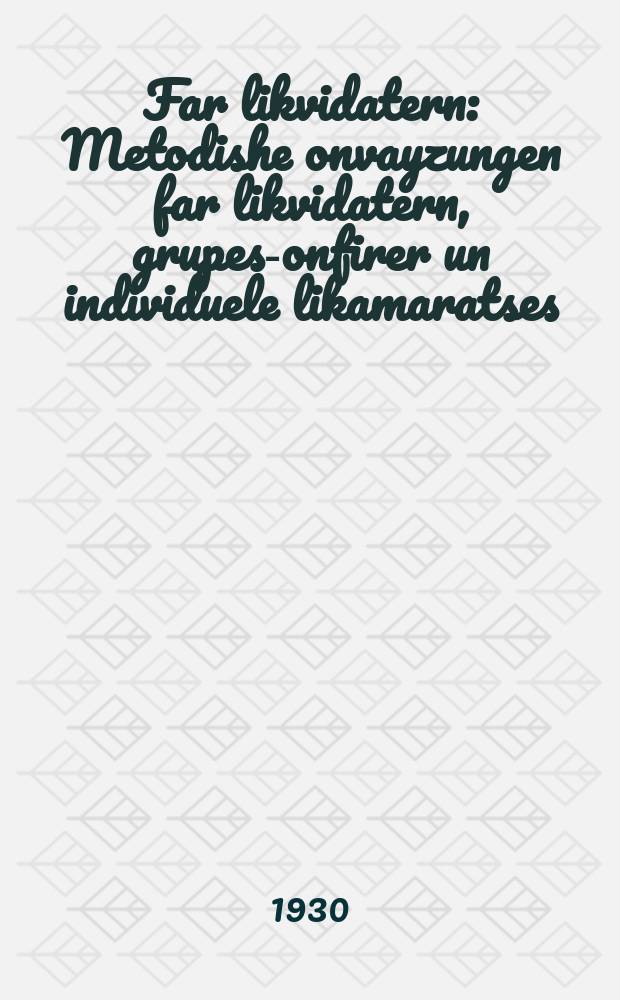 Far likvidatern : Metodishe onvayzungen far likvidatern, grupes-onfirer un individuele likamaratses : מעטאָדישע אָנווייזונגענ פאר ליקווידאטערנ, גרופּעס-אָנפירער אונ אינדיווידועלע ליקאמאראצעס = Для ликвидаторов