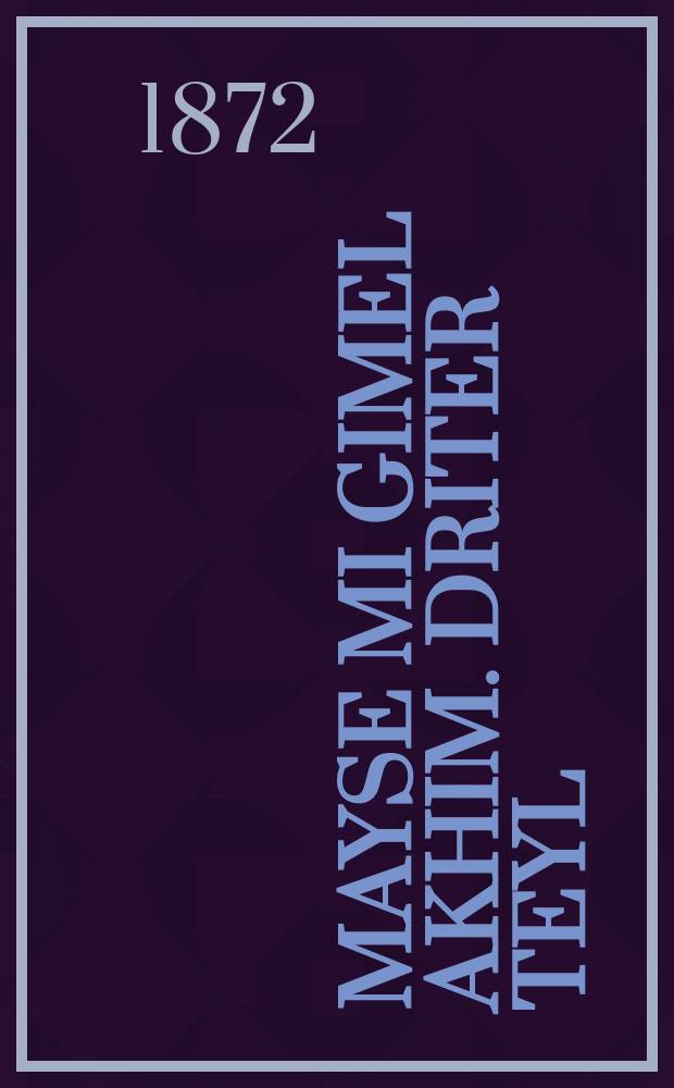 Mayse mi gimel akhim. Driter teyl : Ayne zehr sheyne vonderlikhe gesikhte fon dray bruder groyse leyt hanikra Mayse plies. דריטער טייל : איינע זעהר שיינע וואנדערליכע געשיכטע פאן דרייא ברודער גרויסע לייט הנקרא מעשה פליאות = История о трех братьях. Третья часть