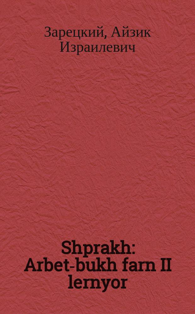 Shprakh : Arbet-bukh farn II lernyor : Derloybt fun der visnshaftlekh-pedagogisher sektsie bam melukhishn visnshaft-rat : ארבעט-בוך פארן 2 לערניאָר : דערלויבט פון דער וויסנשאפטלעך-פּעדאגאָגישער סעקציע באם מעלוכישן וויסנשאפט-ראט = Язык