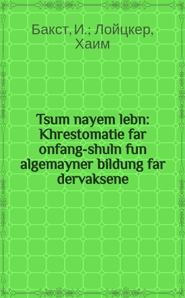 Tsum nayem lebn : Khrestomatie far onfang-shuln fun algemayner bildung far dervaksene : כרעסטאָמאטיע פאר אָנפאנג-שולן פון אלגעמיינער בילדונג פאר דערוואקסענע = К новой жизни