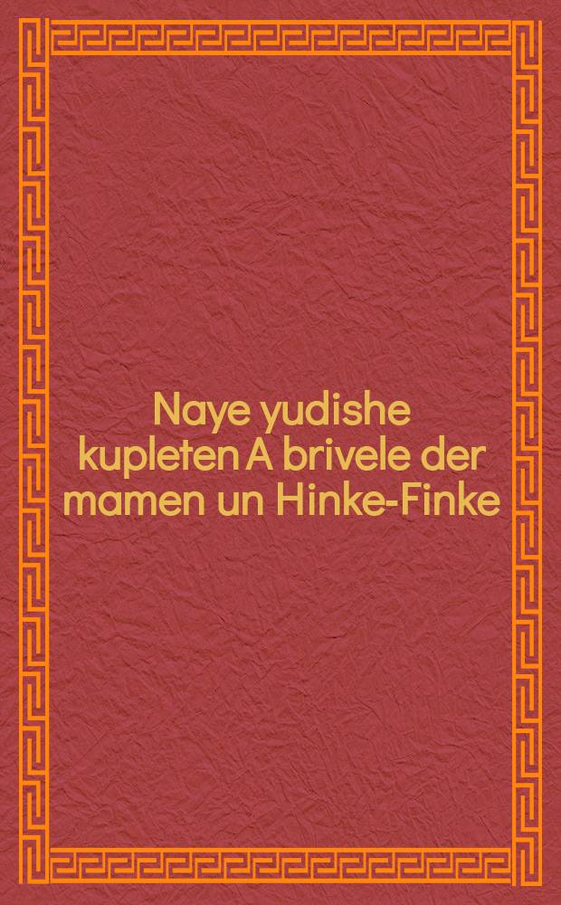 Naye yudishe kupleten A brivele der mamen un Hinke-Finke = Новые еврейские куплеты "Письмецо от мамы" и "Гинке-Финке"
