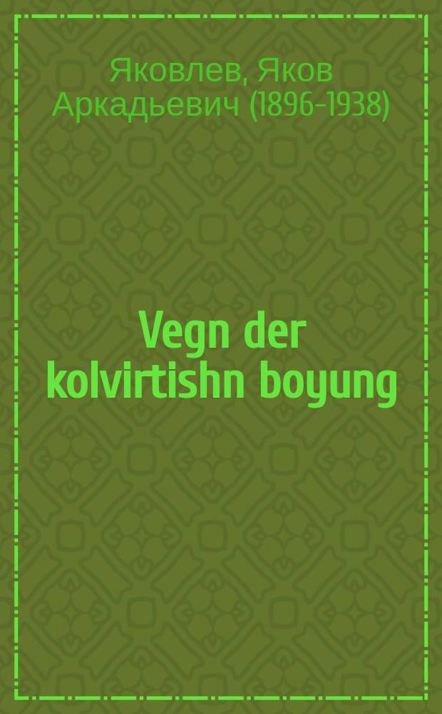 Vegn der kolvirtishn boyung : Fortrog fun Farbandishn Folkomerd afn 6-tn alfarbandishn Ratn-tsuzamenfor : Baylage. Rezolyutsie fun 6-tn Alfarbandishn Ratn-tsuzamenfor vegn kolvirtisher boyung : פאָרטראָג פון פארבאנדישן פאָלקאָמערד אפן 6טן אלפארבאנדישן ראטן-צוזאמענפאָר : ביילאגע. רעזאָליוציע פון 6טו אלפארבאנדישן ראטן-צוזאמענפאָר וועגן קאָלווירטישער בויונג = О колхозном строительстве