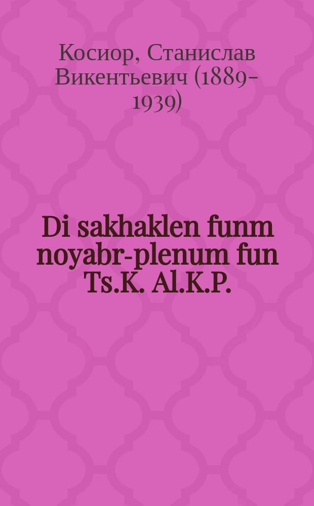 Di sakhaklen funm noyabr-plenum fun Ts.K. Al.K.P.(b) un di ufgabn fun der kultur-boyung in Ukraine : A fortrog af der XIV-ter kiever krayzpartay-konferents 20-tn dekabr 1928 yor : א פאָרטראָג אף דער 14טער קיעווער קרייזפּארטעיי-קאָנפערענץ 20טן דעקאבר 1928 יאָר = Итоги ноябрьского пленума ЦК КПСС и задачи культурного строительства на Украине