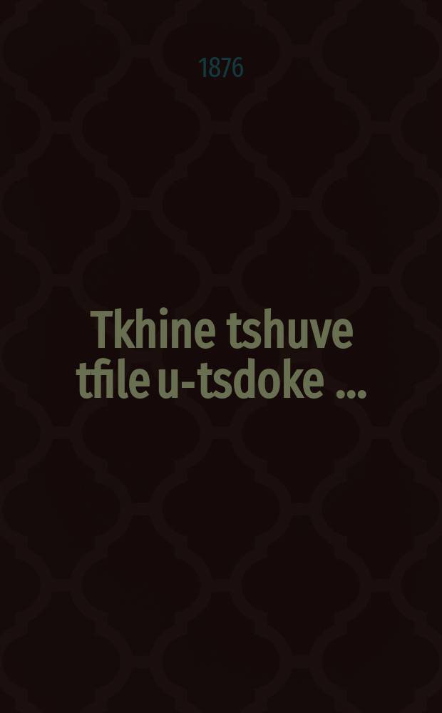 Tkhine tshuve tfile u-tsdoke [...] = Молитва покаяния, моления и праведности [...]
