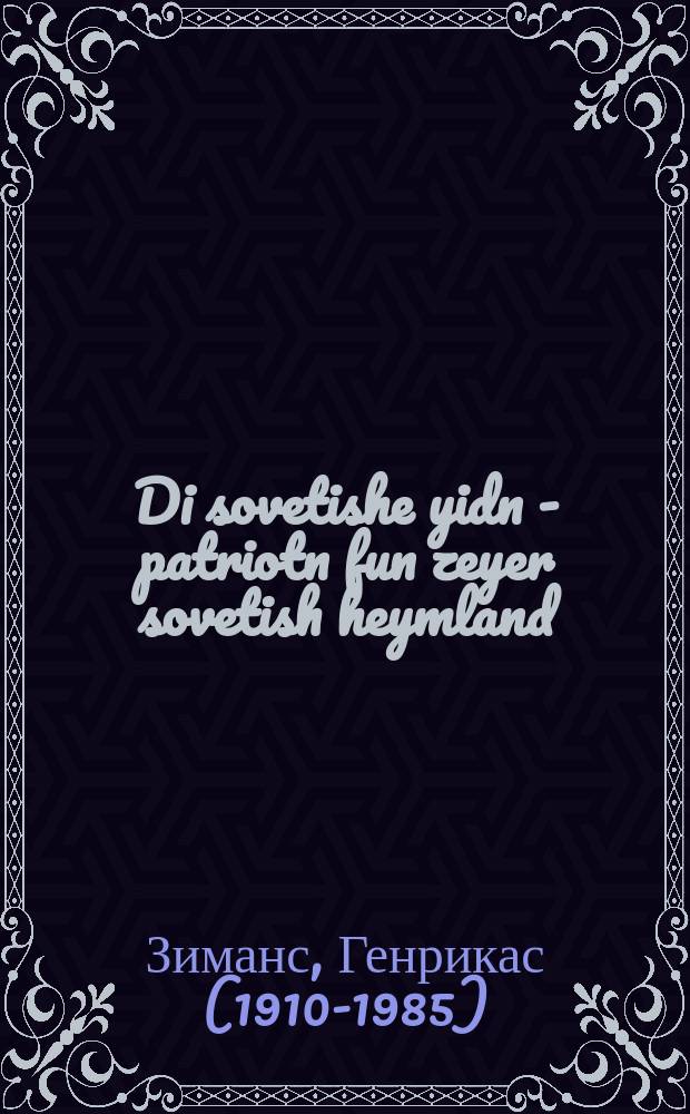Di sovetishe yidn - patriotn fun zeyer sovetish heymland = Советские евреи - патриоты своей социалистической Родины