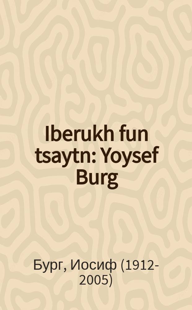 Iberukh fun tsaytn : Yoysef Burg : יויסעף בורג = Перекличка времен