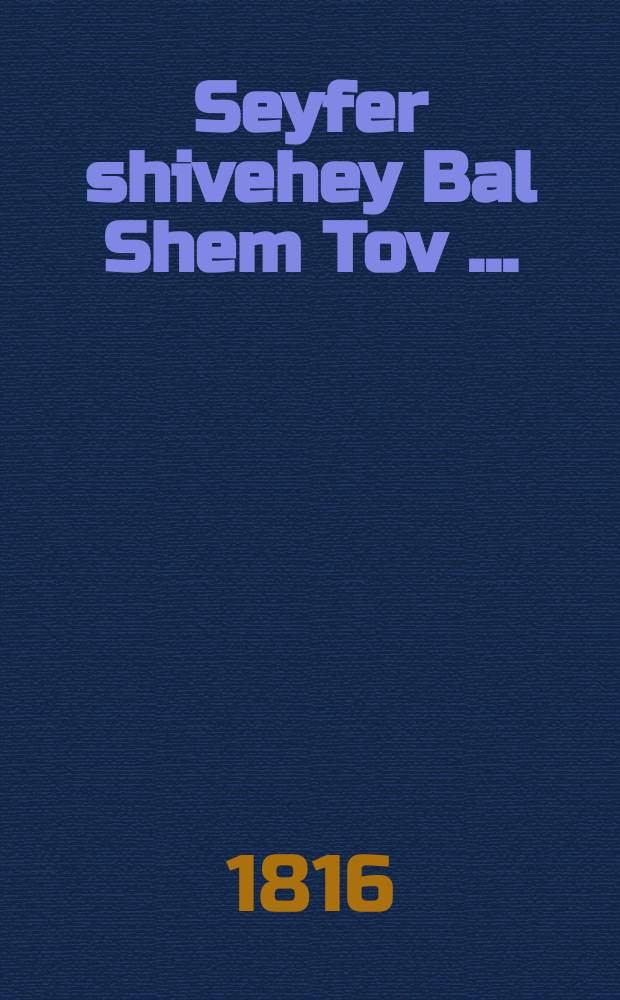 Seyfer shivehey Bal Shem Tov [...] = Хвалы Бешту (Баал Шем Тов)