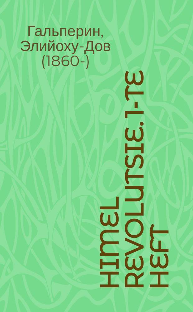 Himel revolutsie. 1-te heft : A diskusie fun a foter mit zayn familie im shabes baym tish, iber di revolutsie : Derbay vert erklert di himlishe gezetsn arayntsubrengen a gayst in yudishe leben. 1טע העפט : הימעל רעוואָלוציע : א דיסקוסיע פון א פאָטער מיט זיין פאמיליע אים שבת ביים טיש, איבער די רעוואָלוציע : דערביי ווערט ערקלערט די הימלישע געזעצן אריינצוברענגען א גייסט אין יודישען לעבען = Небесная революция. 1-й выпуск