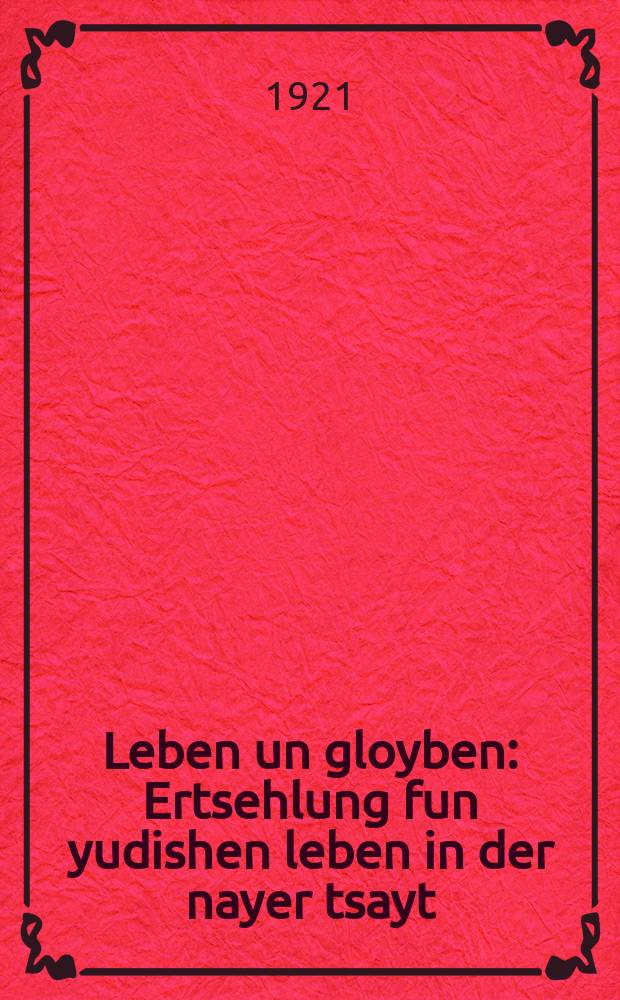 Leben un gloyben : Ertsehlung fun yudishen leben in der nayer tsayt : ערצעהלונג פון דער יודישען לעבען אין דער נייער צייט = Жизнь и верования