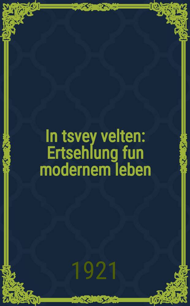 In tsvey velten : Ertsehlung fun modernem leben : ערצעהלונג פון מאָדערנעם לעבען = В двух мирах