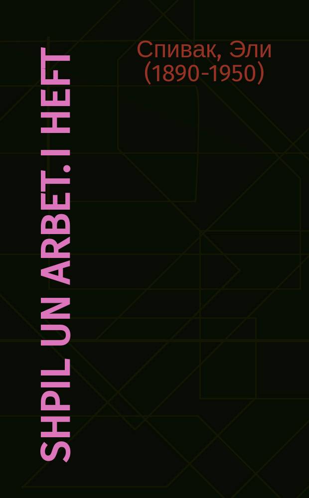 Shpil un arbet. I heft : Hilfbukh farn ershtn lernyor. העפט 1 : הילפבוך פארן ערשטן לערניאָר = Игра и труд. I выпуск