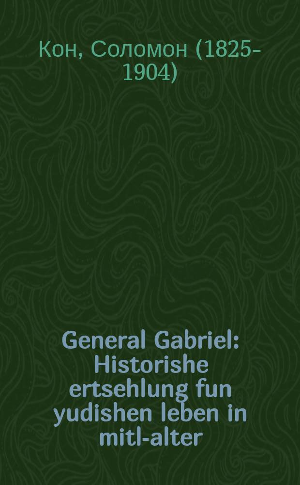 General Gabriel : Historishe ertsehlung fun yudishen leben in mitl-alter : היסטאָרישע ערצעהלונג פון יודישען לעבען אין מיטל-אלטער = Генерал Габриэль