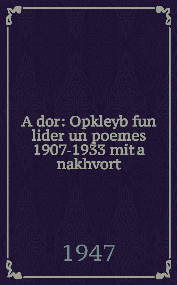 A dor : Opkleyb fun lider un poemes 1907-1933 mit a nakhvort : אָפּקלייב פון לידער און פּאָעמעס 1933-1907 מיט א נאכוואָרט = Поколение