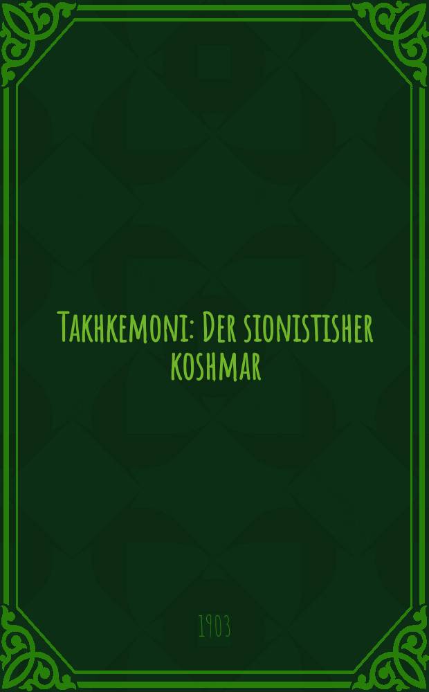 Takhkemoni : Der sionistisher koshmar : דער סיאָניסטישער קאשמאר = Тахкемони (букв. "Ты умудряешь меня", название произведения Иегуды Альхаризи,1165–1225)
