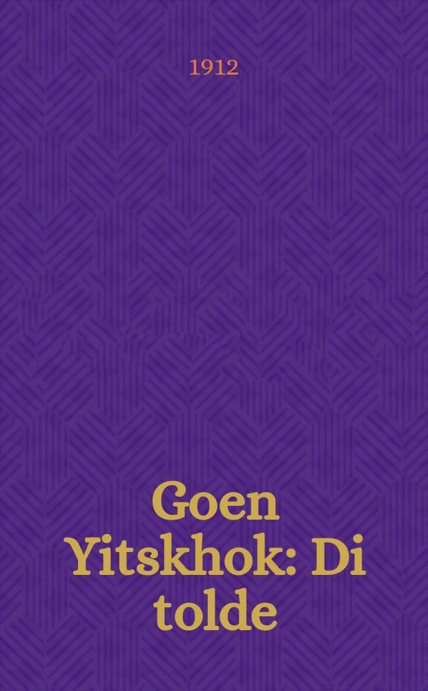 Goen Yitskhok : Di tolde (lebens-geshikhte) fun rabeynu hagoen hagadol ... Yitskhok Elkhonon ... de kekhile kadisho Kovne : דיא תולדה (לעבענס-געשיכטע) פון רבנו הגאון הגדול ... יצחק אלחנן ... דק״ק קאוונא = Гаон Ицхок