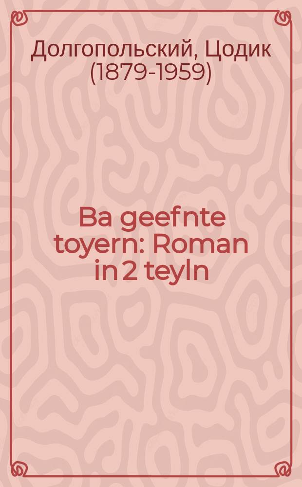 Ba geefnte toyern : Roman in 2 teyln : ראָמאן אין 2 טיילן = Возле открытых ворот