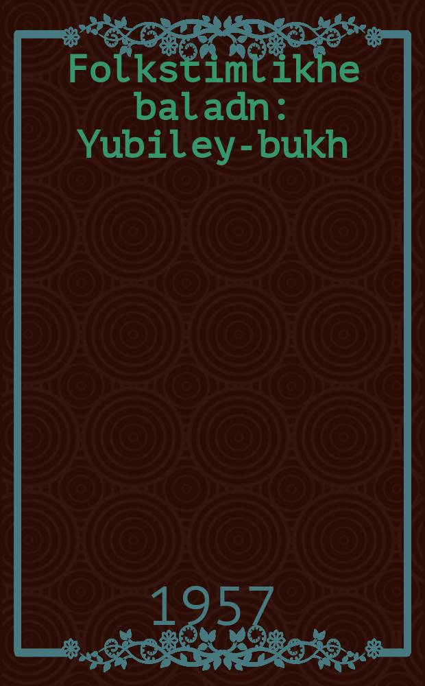 Folkstimlikhe baladn : Yubiley-bukh : יוביליי-בוך = Простонародные баллады