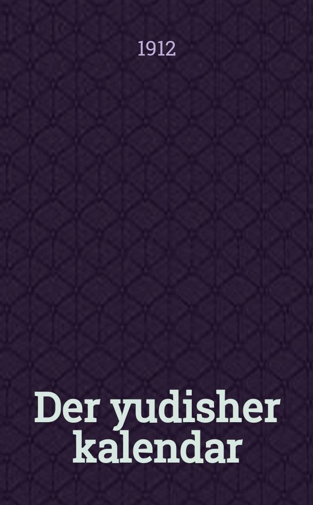 Der yudisher kalendar : Oyf dem yohr 1912 ... : ... אויף דעם יאהר תרע״ב לפ״ק = Еврейский календарь