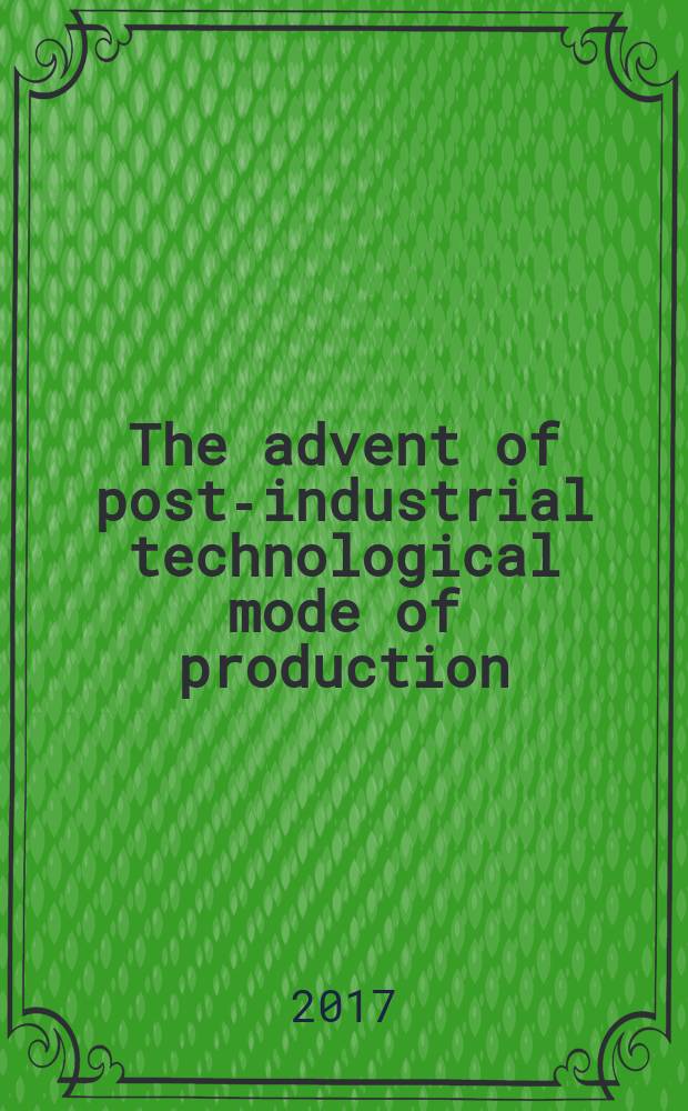 The advent of post-industrial technological mode of production : nature and trends : translation from Russian = Появление постиндустриального технологического способа производства