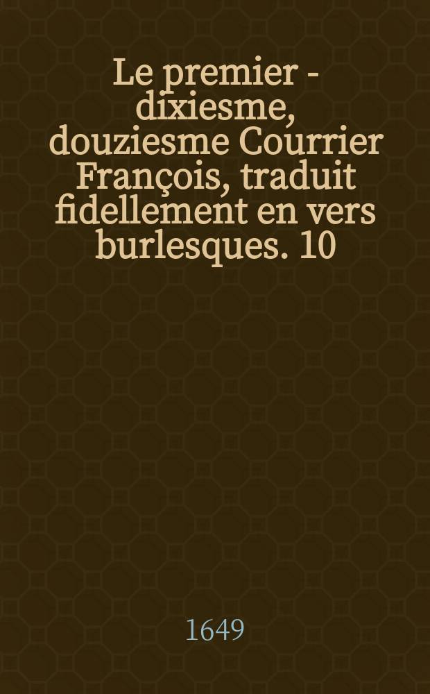 Le premier [- dixiesme, douziesme] Courrier Fran&ccedil;ois, traduit fidellement en vers burlesques. [10]