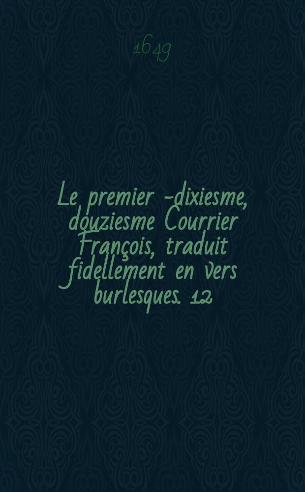 Le premier [- dixiesme, douziesme] Courrier François, traduit fidellement en vers burlesques. [12]
