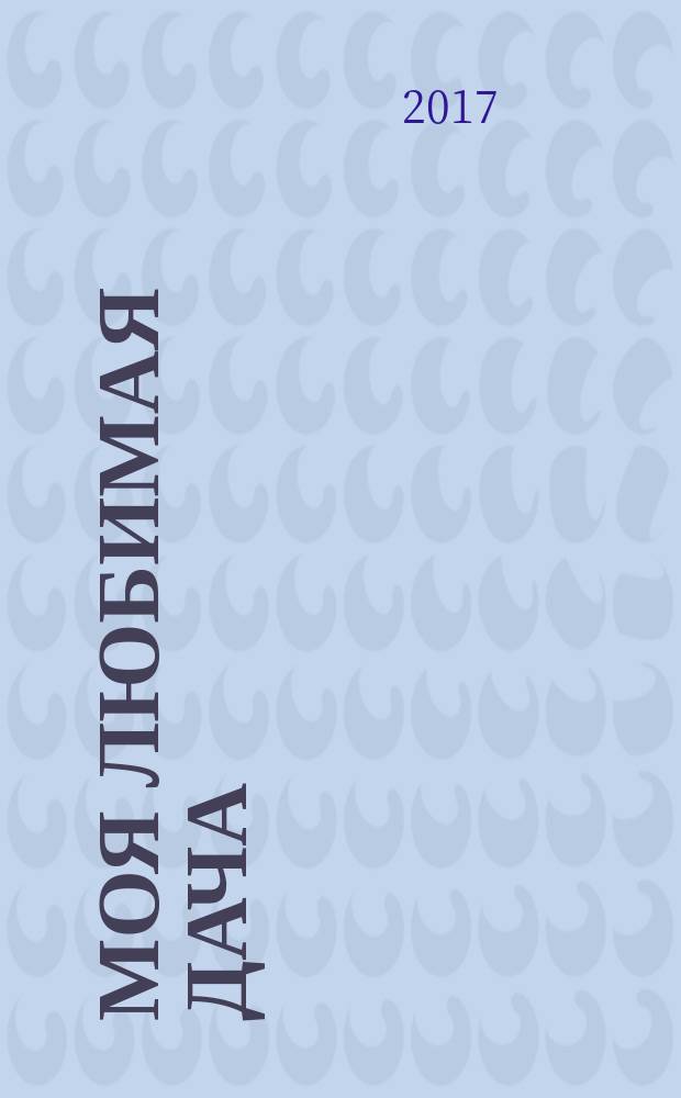 Моя любимая дача : советы наших читателей. 2017, № 5 (97)