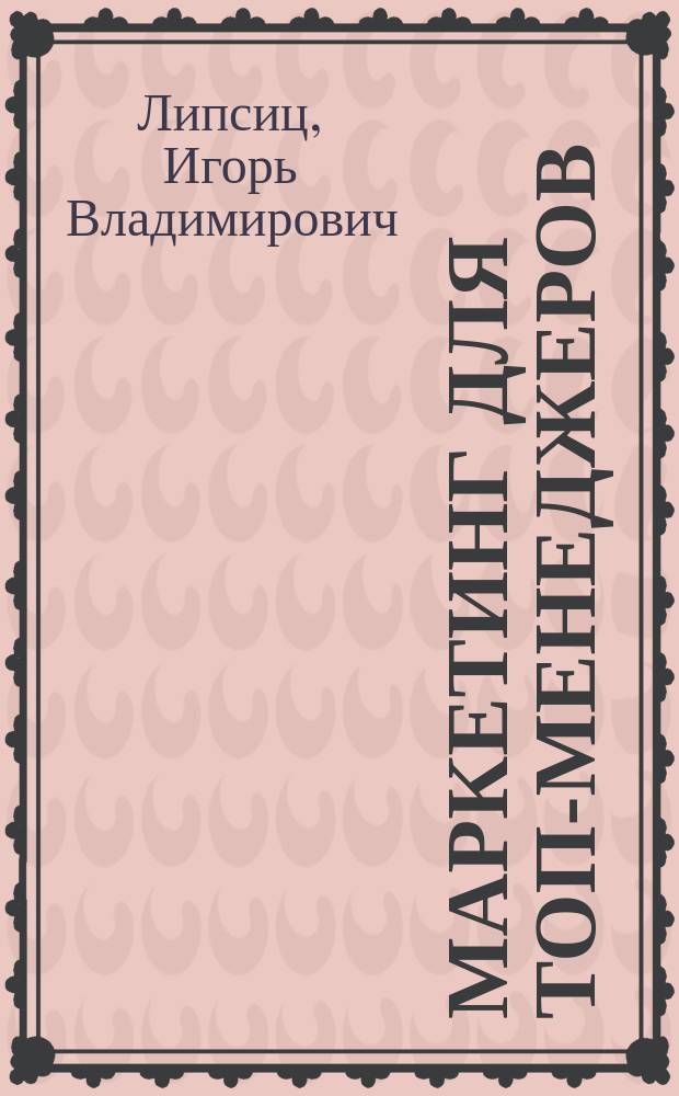Маркетинг для топ-менеджеров : 70 лучших идей для вашего бизнеса