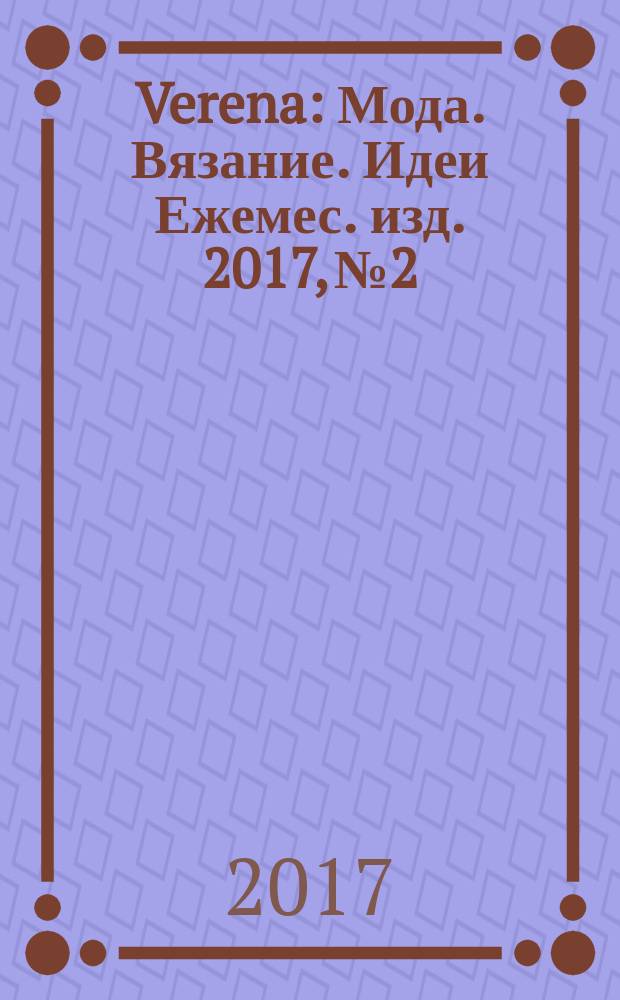 Verena : Мода. Вязание. Идеи Ежемес. изд. 2017, № 2