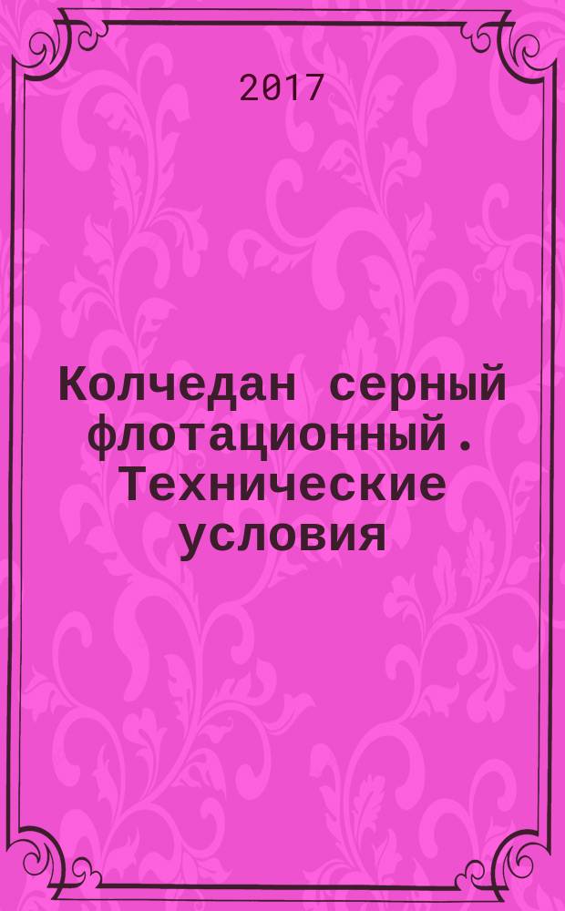 Колчедан серный флотационный. Технические условия : Flotation sulphur pyrite. Specifications : межгосударственный стандарт : издание официальное : введен приказом Федерального агентства по техническому регулированию и метрологии от 20 марта 2017 г. № 161-ст в качестве национального стандарта Российской Федерации : взамен ГОСТ 444-75 : дата введения 2018-04-01