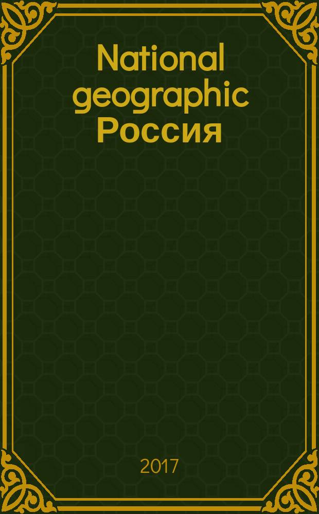 National geographic Россия : Офиц. изд. Нац. геогр. о-ва. 2017, май (164)