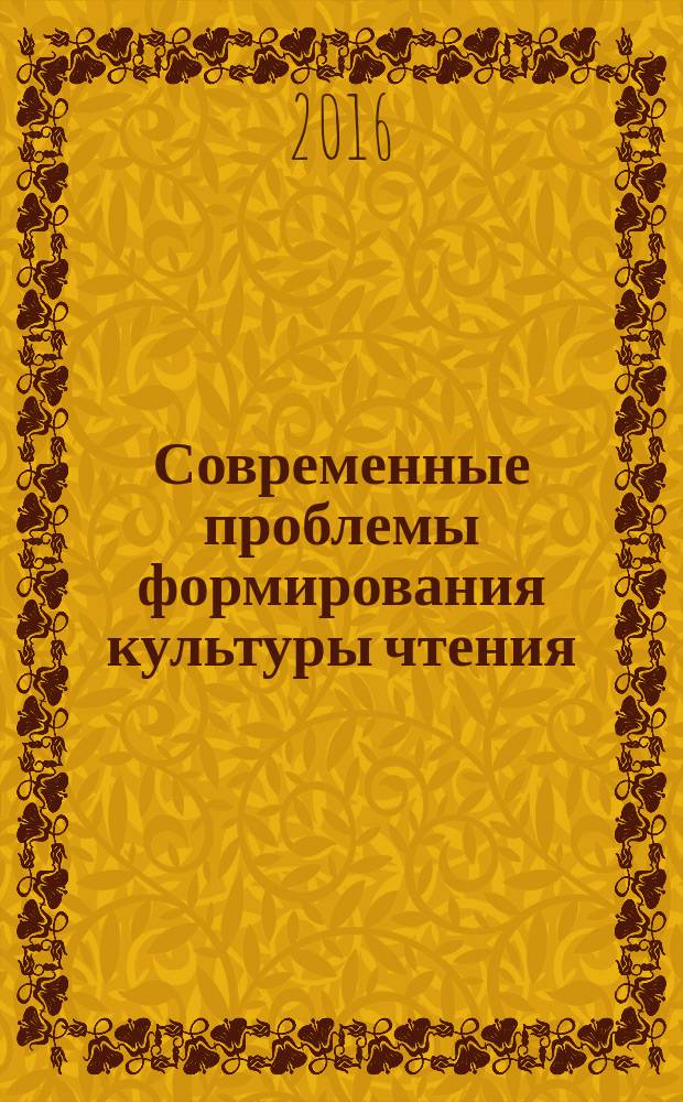 Современные проблемы формирования культуры чтения : учебное пособие по направлению подготовки 51.03.06 "Библиотечно-информационная деятельность"