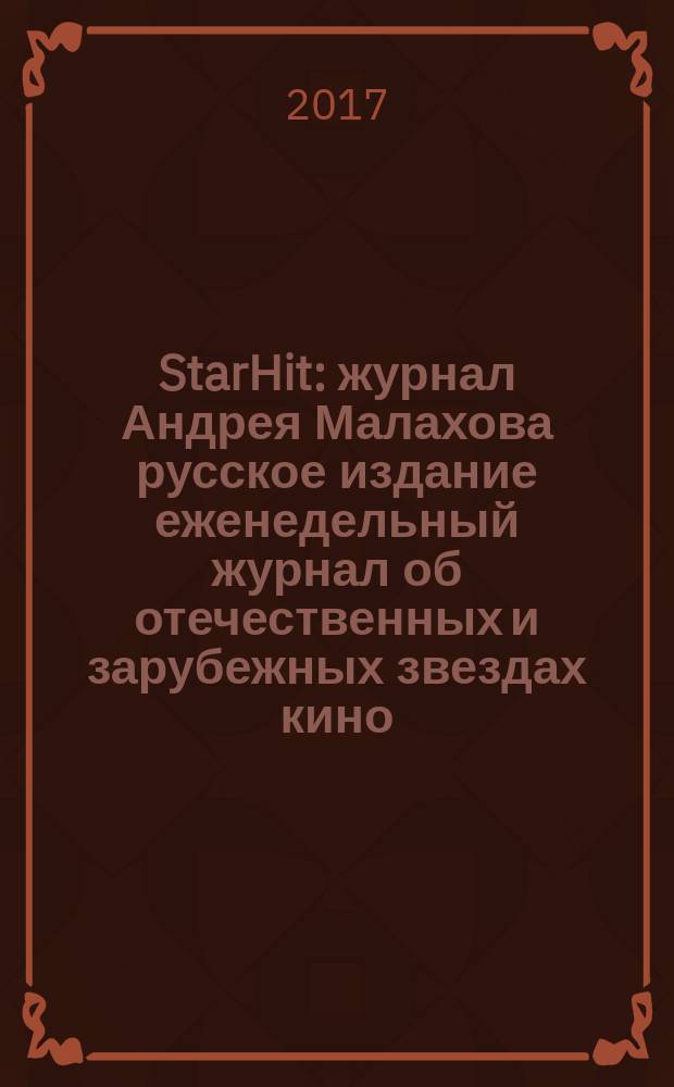StarHit : журнал Андрея Малахова русское издание еженедельный журнал об отечественных и зарубежных звездах кино, телевидения и шоу-бизнеса. 2017, № 15 (66)